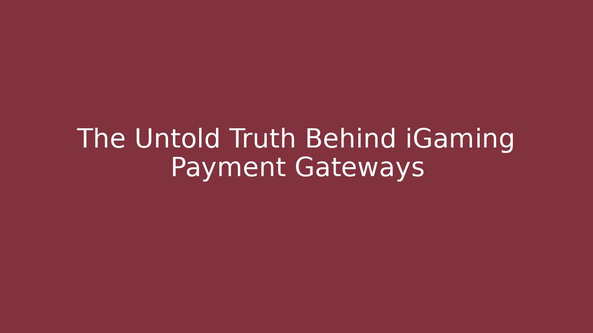 The Untold Truth Behind iGaming Payment Gateways