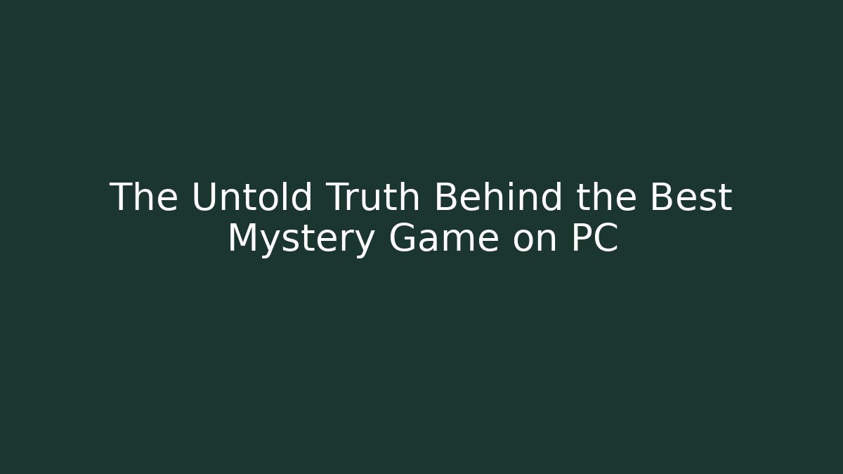 The Untold Truth Behind the Best Mystery Game on PC