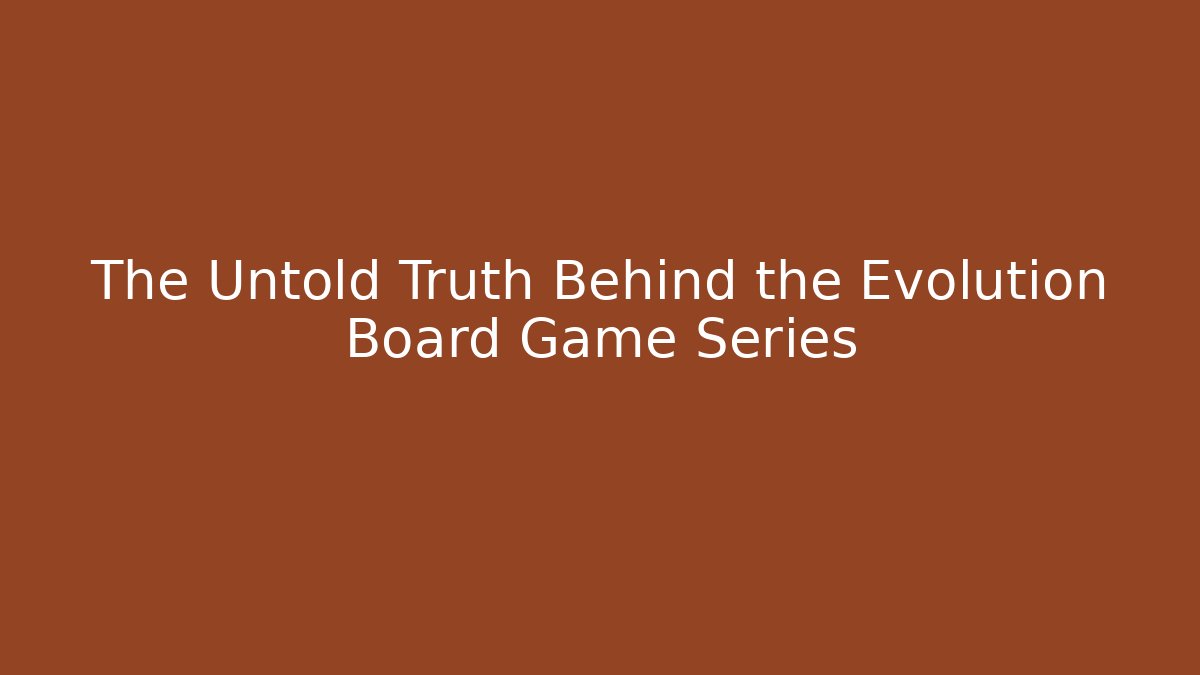 The Untold Truth Behind the Evolution Board Game Series - Create More Assets