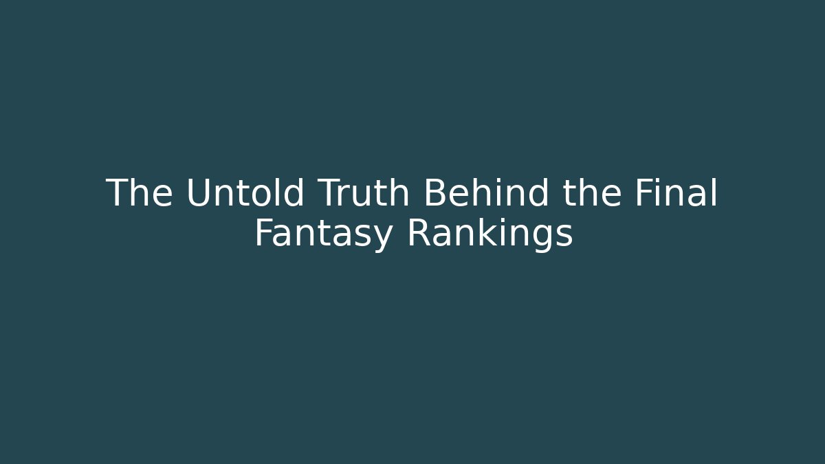 The Untold Truth Behind the Final Fantasy Rankings