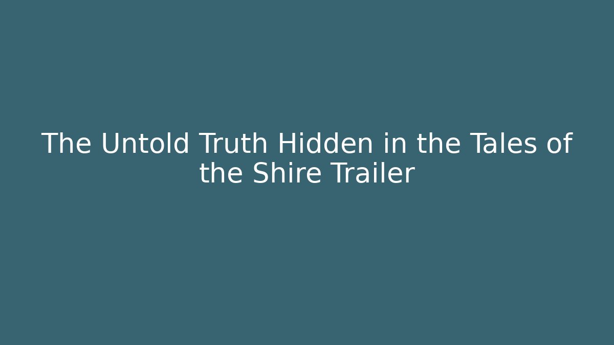 The Untold Truth Hidden in the Tales of the Shire Trailer