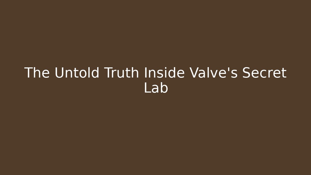 The Untold Truth Inside Valve's Secret Lab