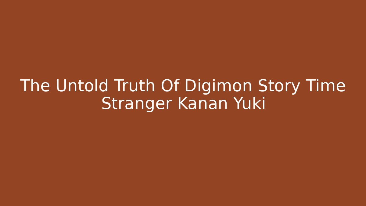 The Untold Truth Of Digimon Story Time Stranger Kanan Yuki