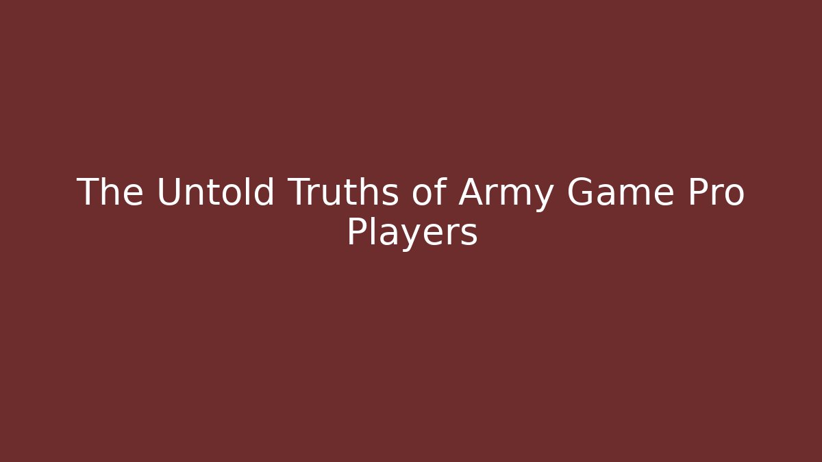 The Untold Truths of Army Game Pro Players