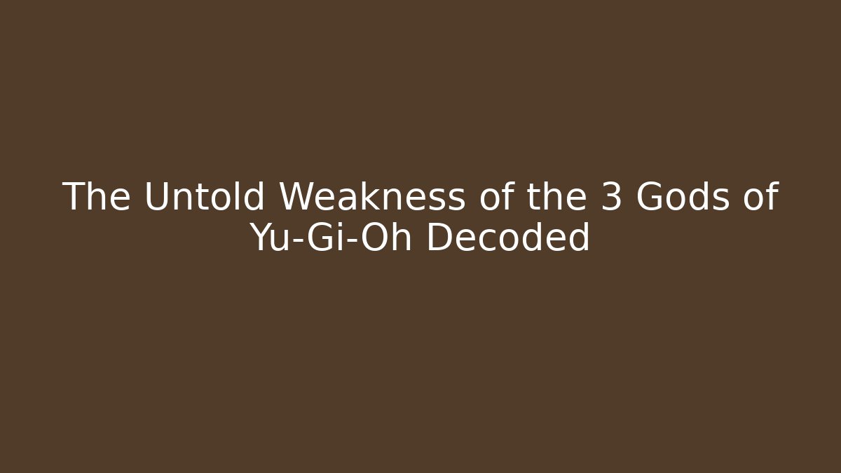 The Untold Weakness of the 3 Gods of Yu-Gi-Oh Decoded