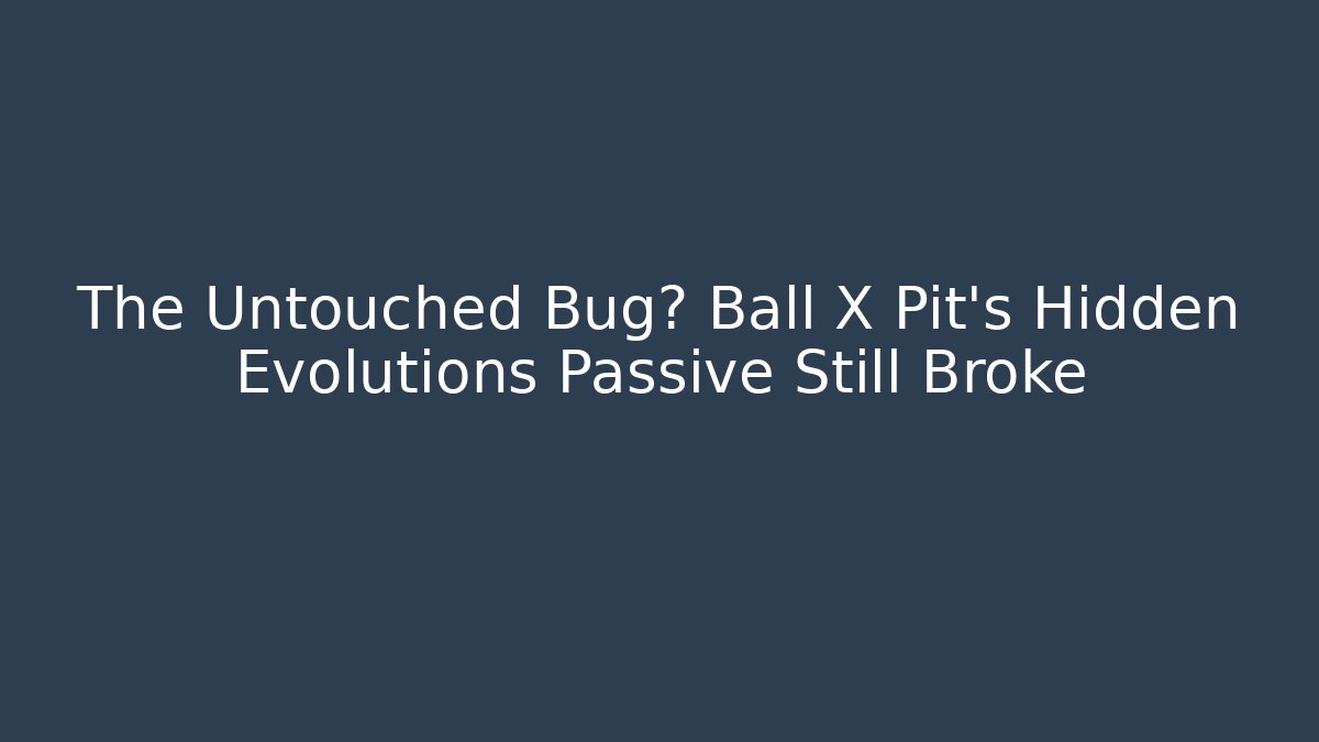 The Untouched Bug? Ball X Pit’s Hidden Evolutions Passive Still Broke