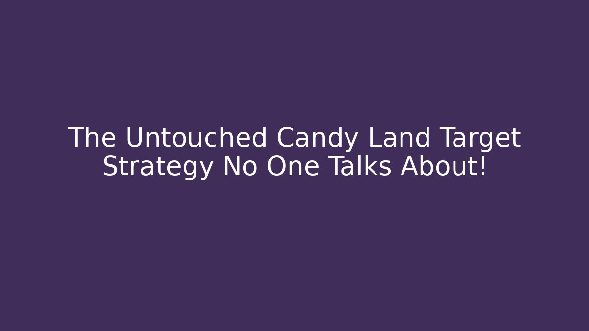 The Untouched Candy Land Target Strategy No One Talks About!