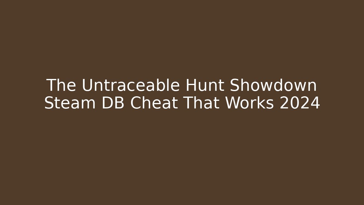 The Untraceable Hunt Showdown Steam DB Cheat That Works 2024