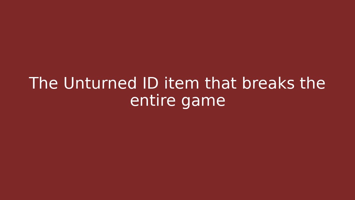 The Unturned ID item that breaks the entire game
