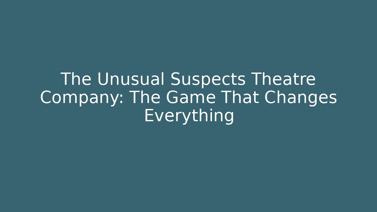 The Unusual Suspects Theatre Company: The Game That Changes Everything