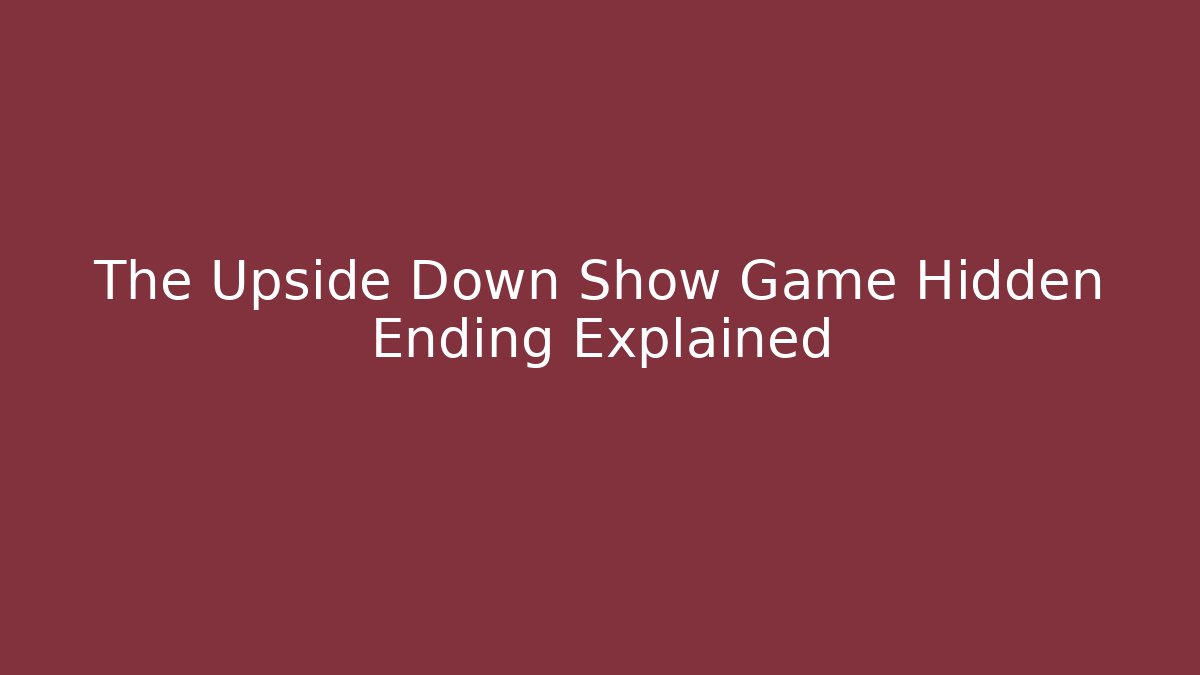 The Upside Down Show Game Hidden Ending Explained - Create More Assets