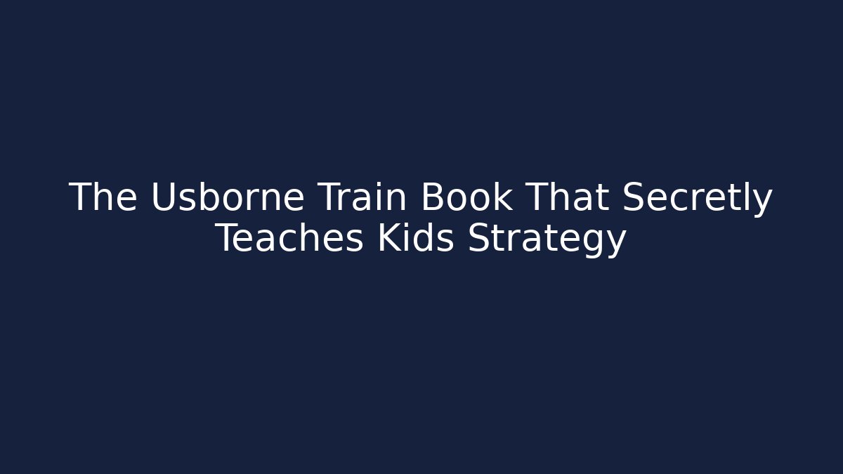The Usborne Train Book That Secretly Teaches Kids Strategy