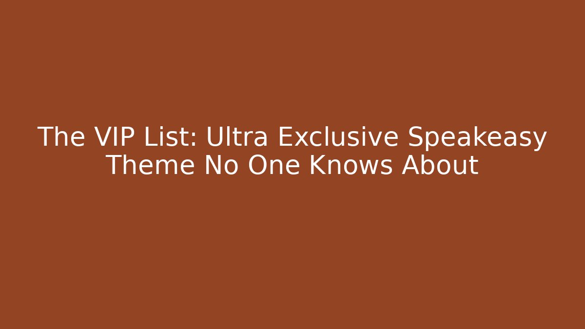 The VIP List: Ultra Exclusive Speakeasy Theme No One Knows About