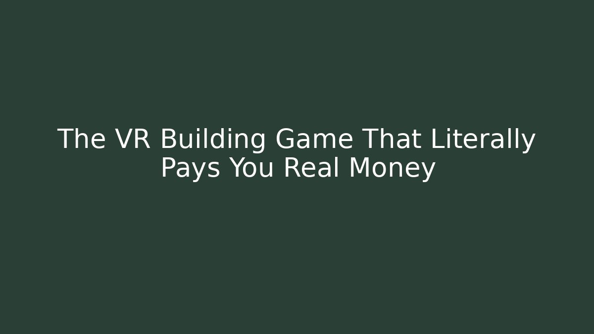 The VR Building Game That Literally Pays You Real Money