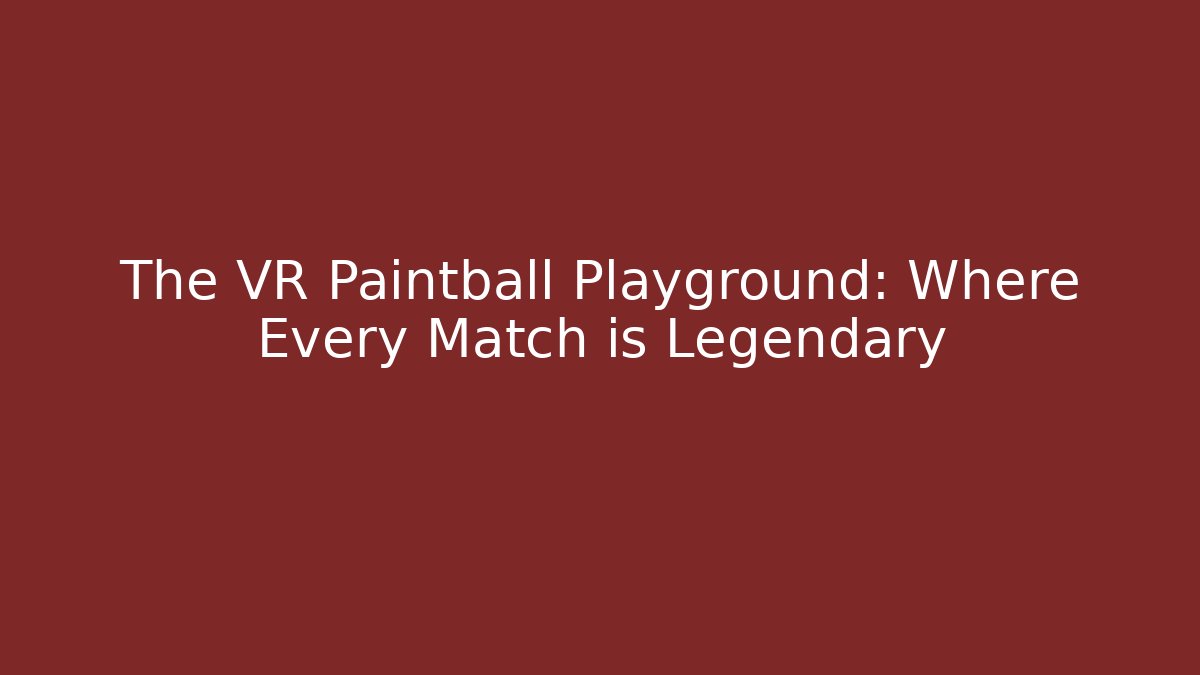 The VR Paintball Playground: Where Every Match is Legendary
