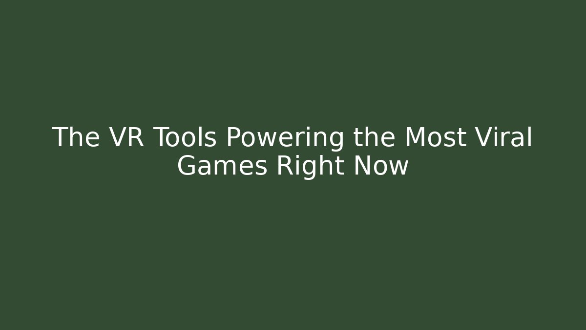 The VR Tools Powering the Most Viral Games Right Now