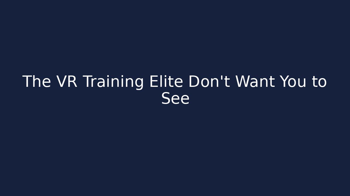 The VR Training Elite Don't Want You to See