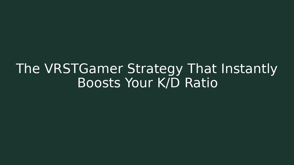 The VRSTGamer Strategy That Instantly Boosts Your K/D Ratio