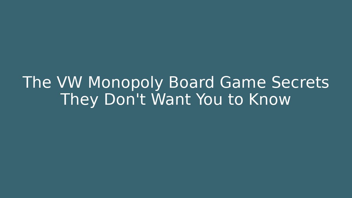 The VW Monopoly Board Game Secrets They Don’t Want You to Know