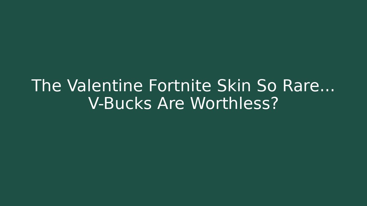 The Valentine Fortnite Skin So Rare… V-Bucks Are Worthless?
