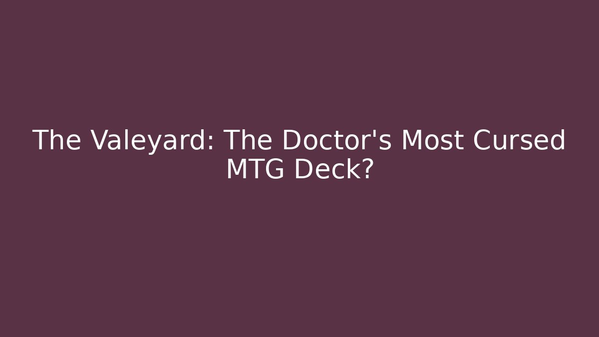 The Valeyard: The Doctor's Most Cursed MTG Deck?