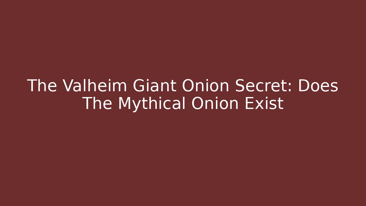 The Valheim Giant Onion Secret: Does The Mythical Onion Exist
