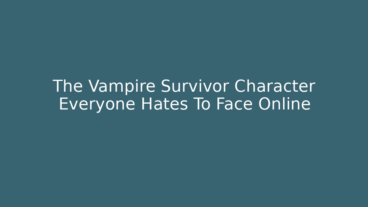 The Vampire Survivor Character Everyone Hates To Face Online - Create More Assets
