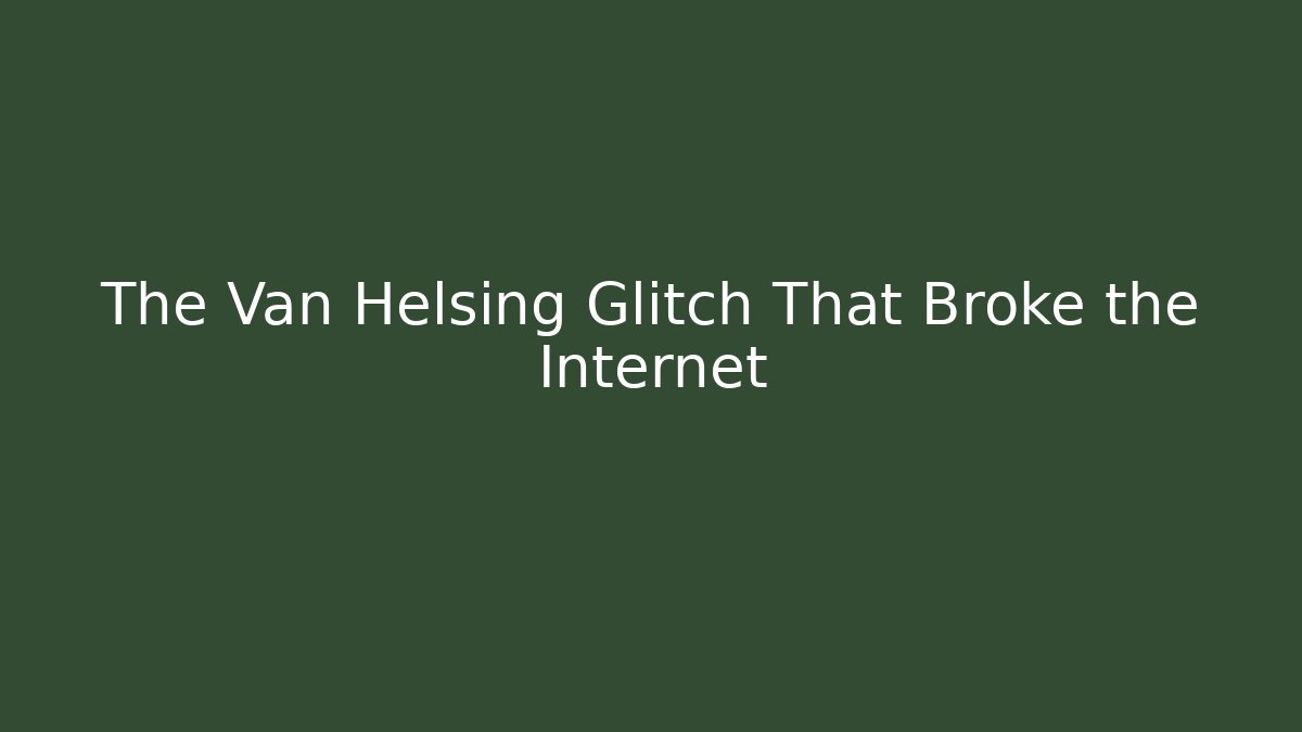 The Van Helsing Glitch That Broke the Internet - Create More Assets