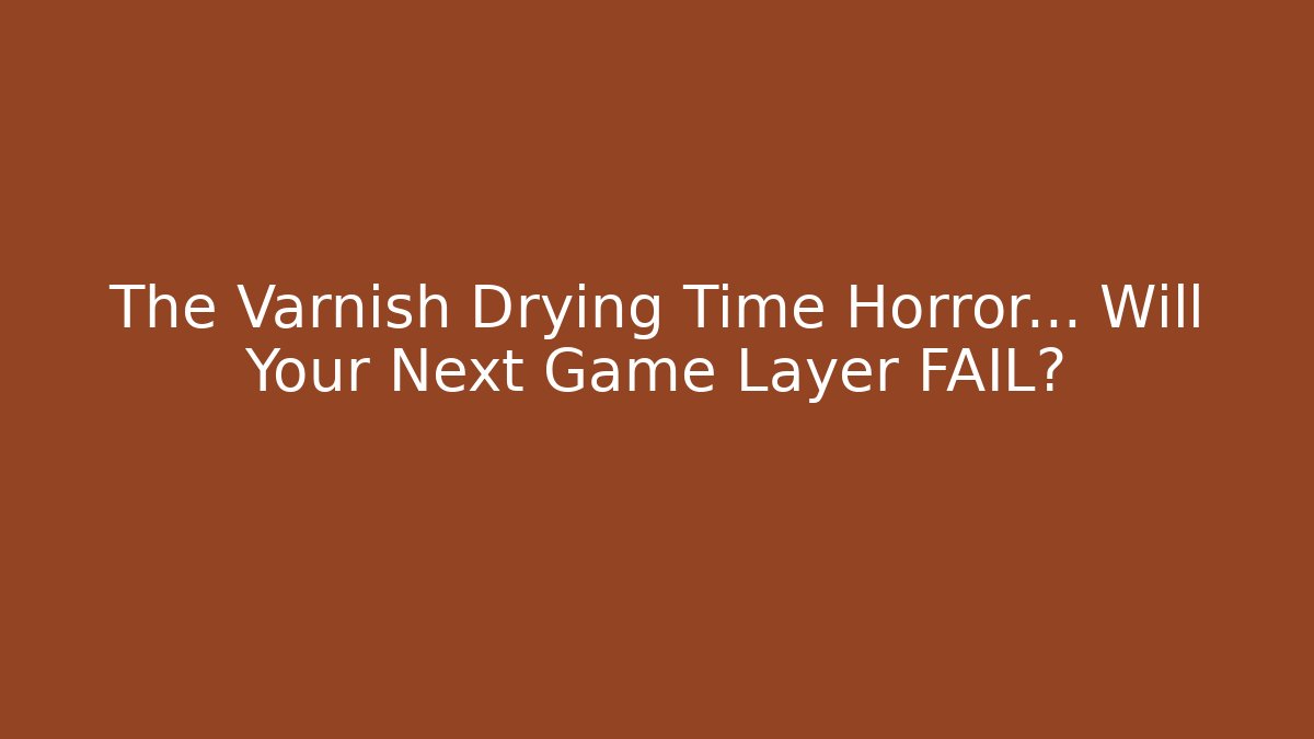 The Varnish Drying Time Horror… Will Your Next Game Layer FAIL? - Create More Assets
