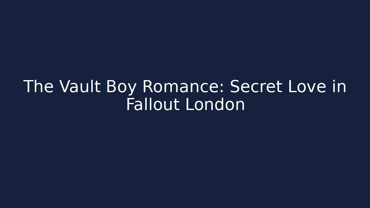 The Vault Boy Romance: Secret Love in Fallout London