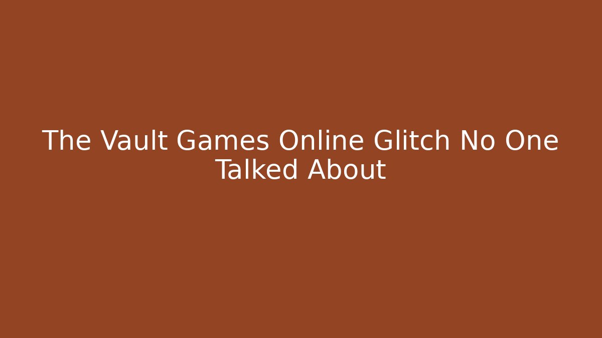 The Vault Games Online Glitch No One Talked About