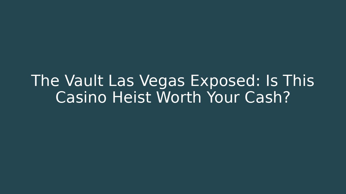 The Vault Las Vegas Exposed: Is This Casino Heist Worth Your Cash?