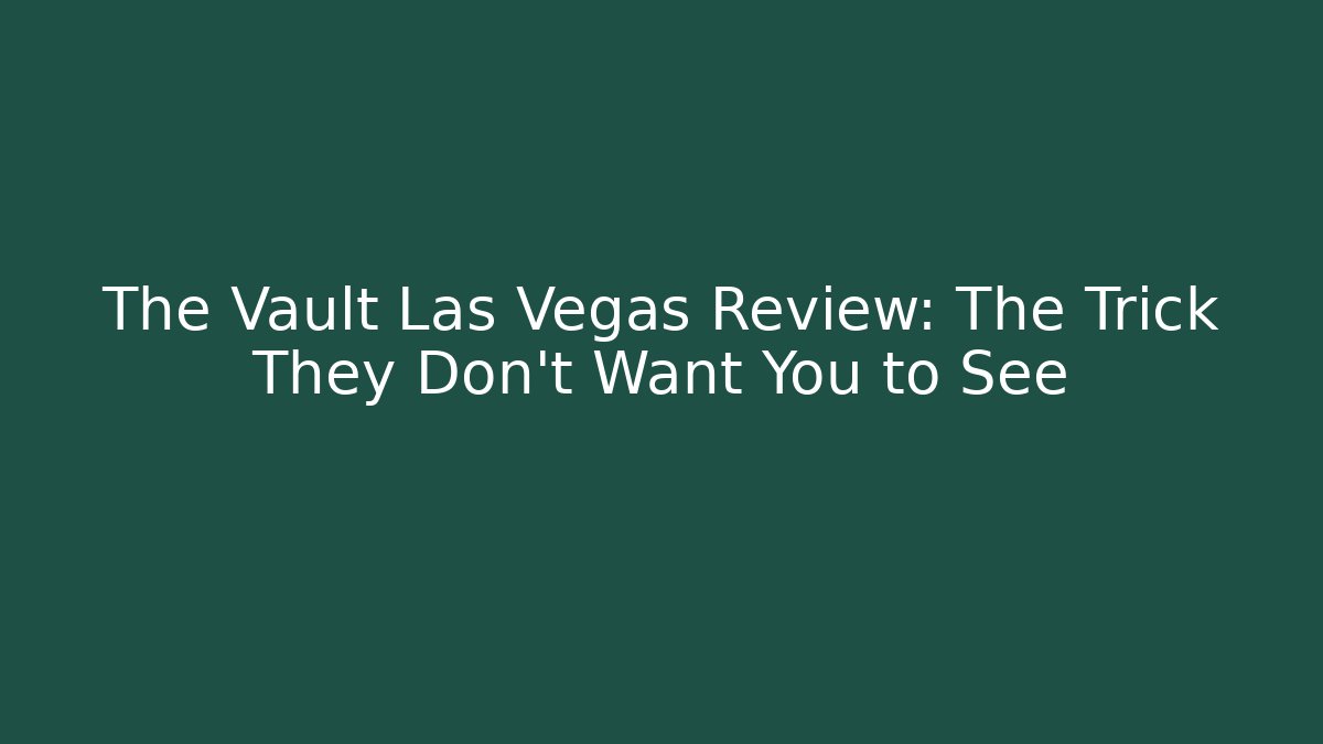 The Vault Las Vegas Review: The Trick They Don't Want You to See