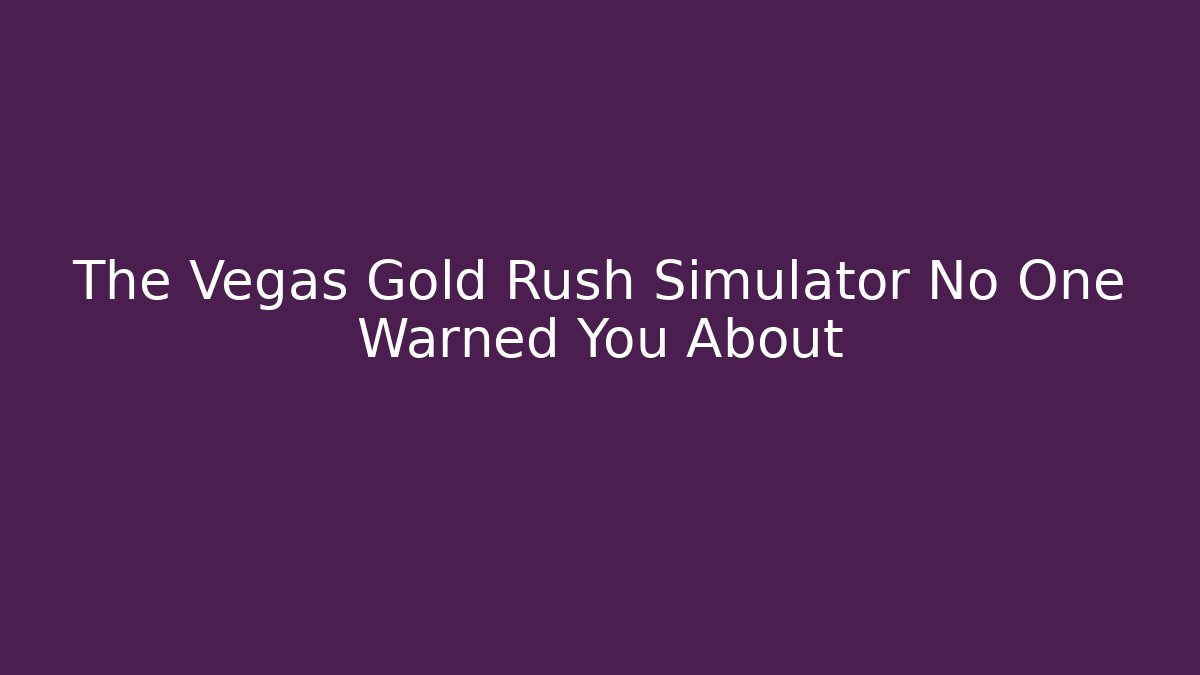 The Vegas Gold Rush Simulator No One Warned You About