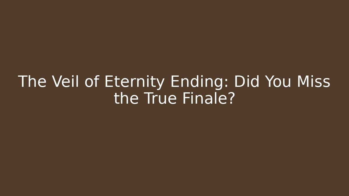 The Veil of Eternity Ending: Did You Miss the True Finale?