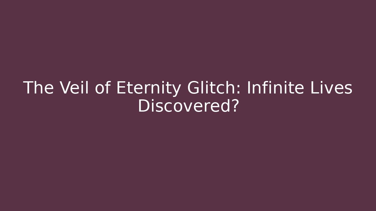The Veil of Eternity Glitch: Infinite Lives Discovered?
