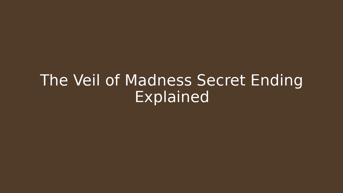 The Veil of Madness Secret Ending Explained