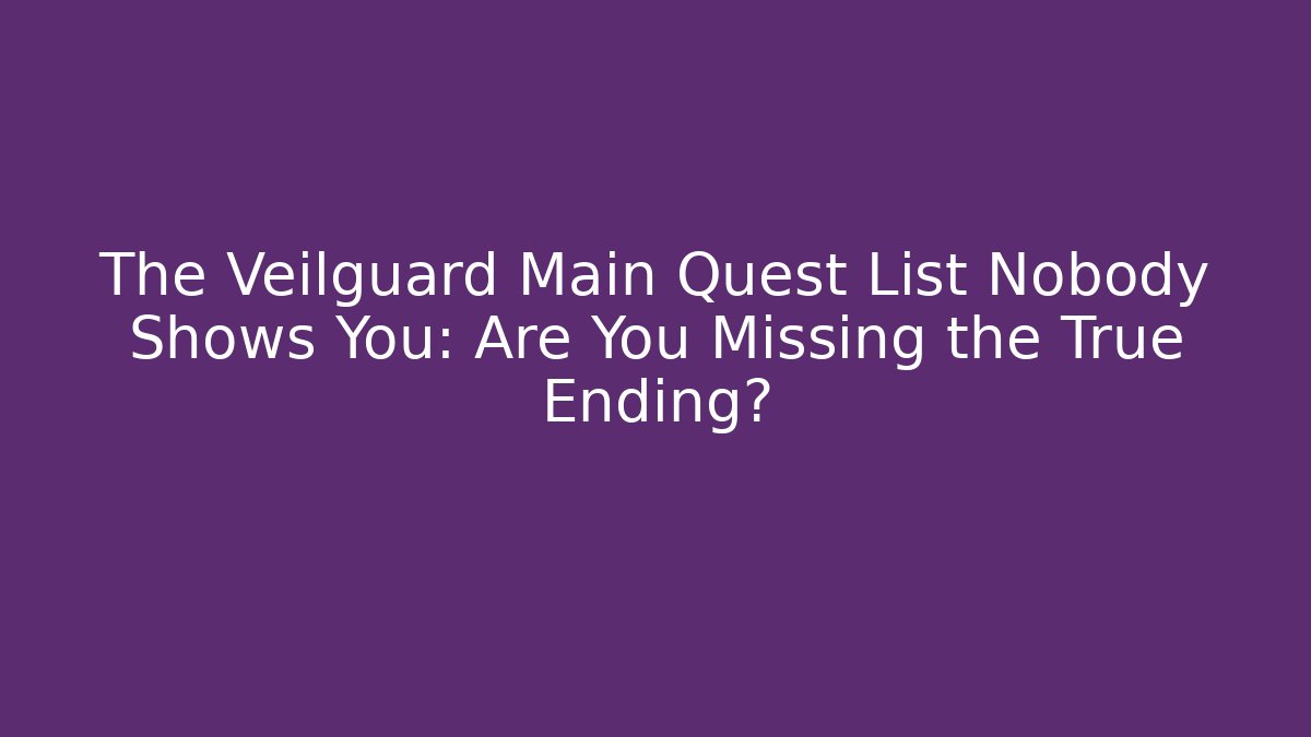 The Veilguard Main Quest List Nobody Shows You: Are You Missing the True Ending?