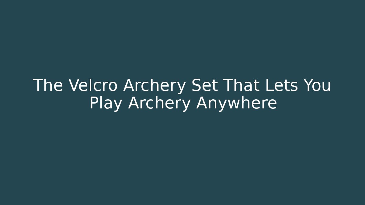 The Velcro Archery Set That Lets You Play Archery Anywhere
