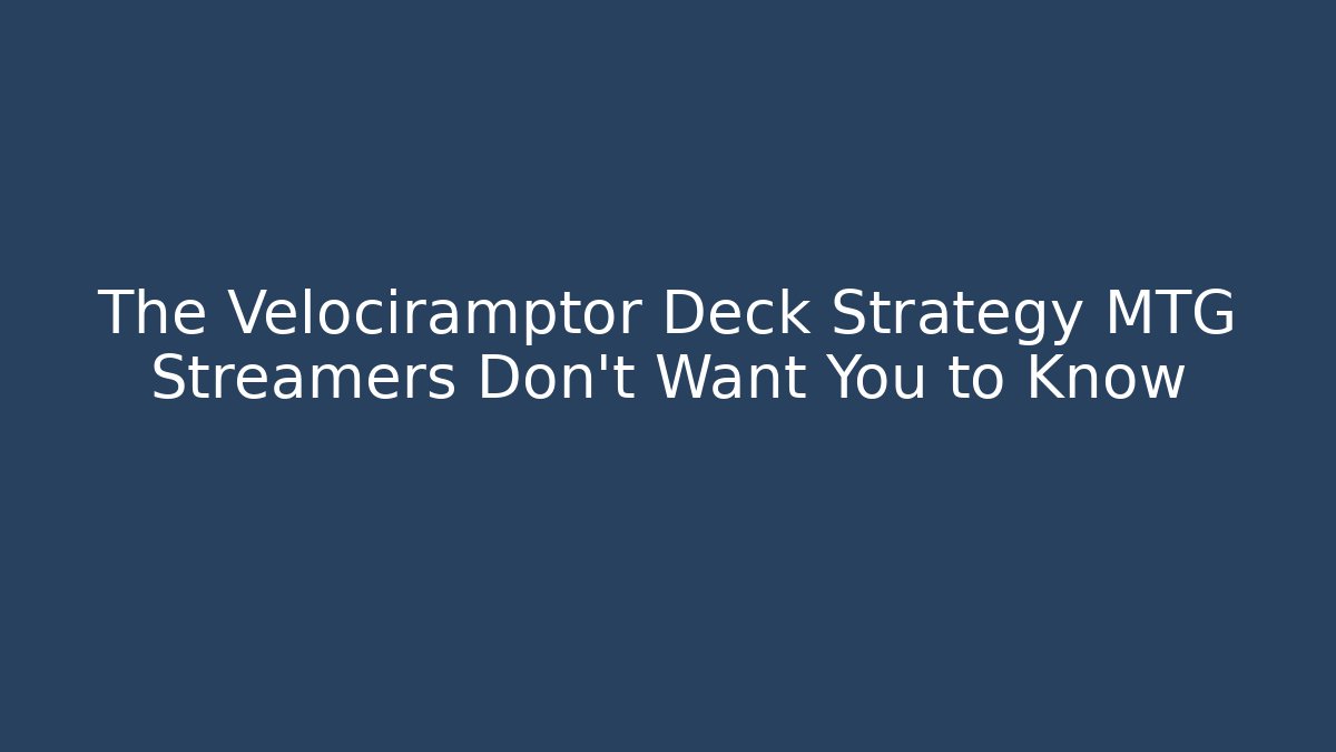 The Velociramptor Deck Strategy MTG Streamers Don't Want You to Know