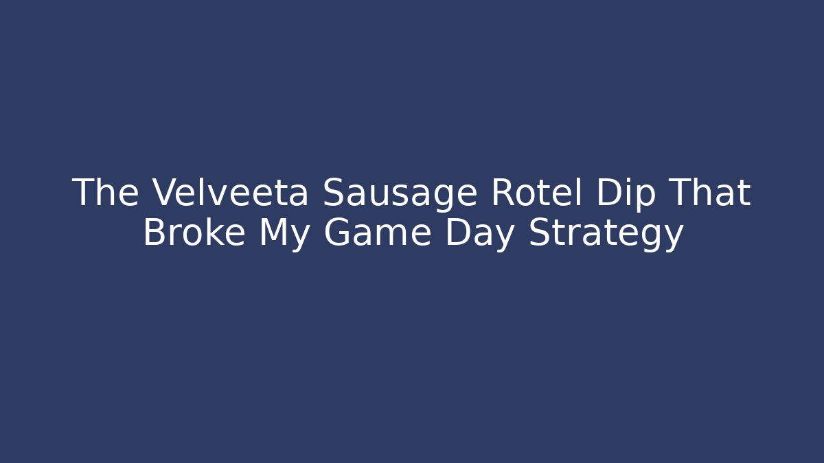 The Velveeta Sausage Rotel Dip That Broke My Game Day Strategy