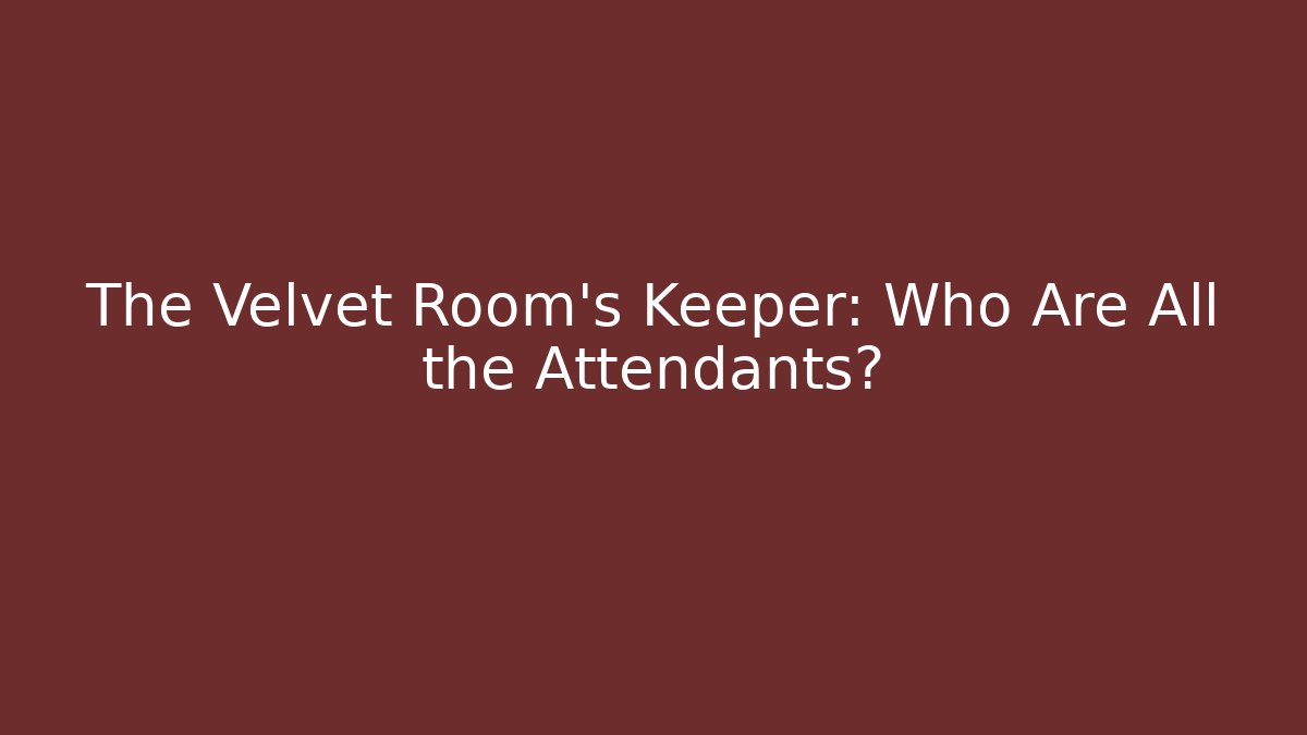 The Velvet Room's Keeper: Who Are All the Attendants?