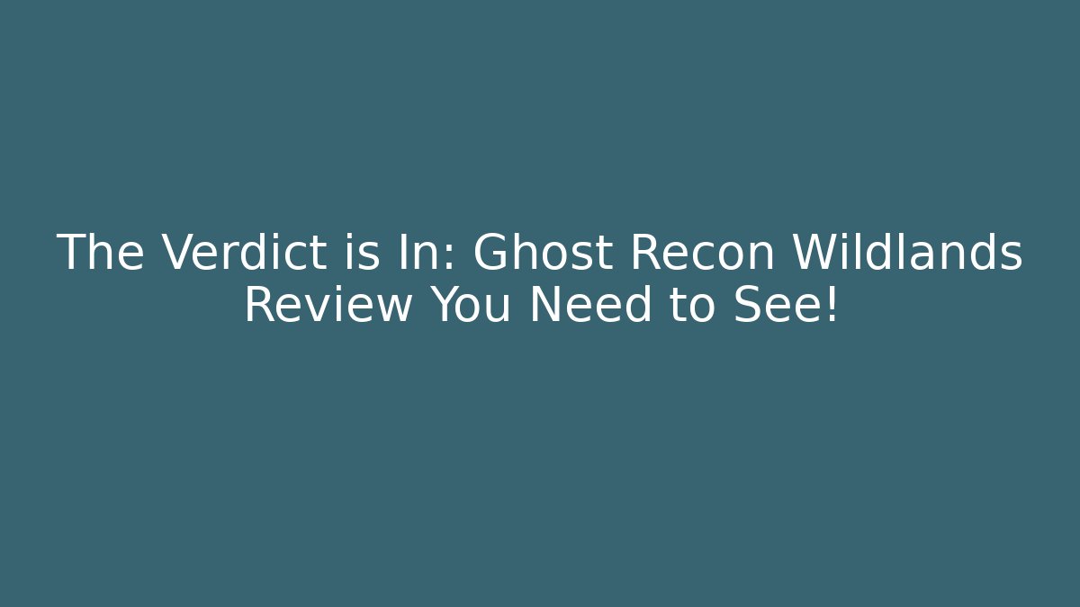 The Verdict is In: Ghost Recon Wildlands Review You Need to See!