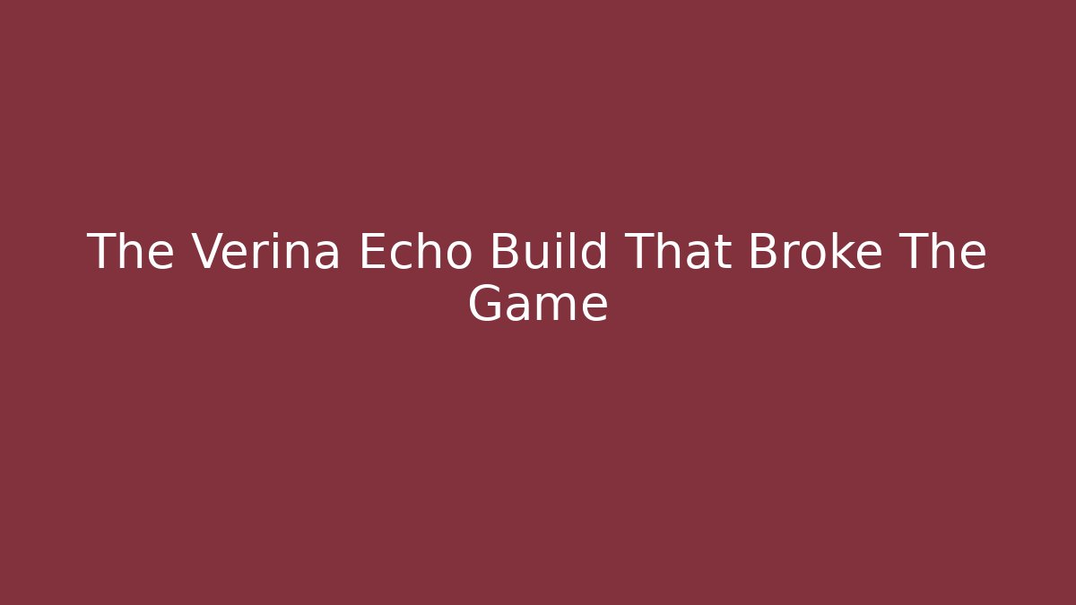 The Verina Echo Build That Broke The Game - Create More Assets