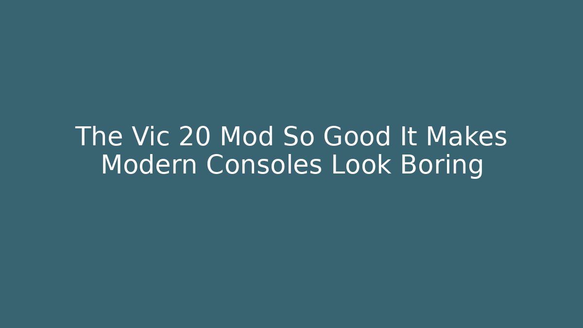 The Vic 20 Mod So Good It Makes Modern Consoles Look Boring