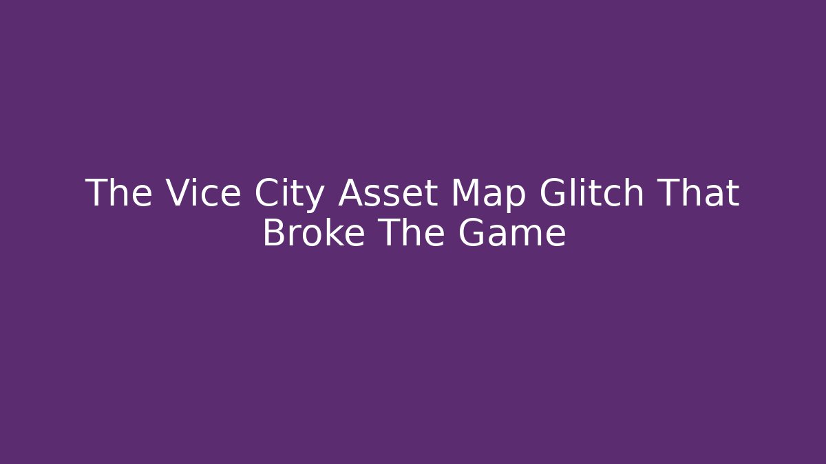 The Vice City Asset Map Glitch That Broke The Game