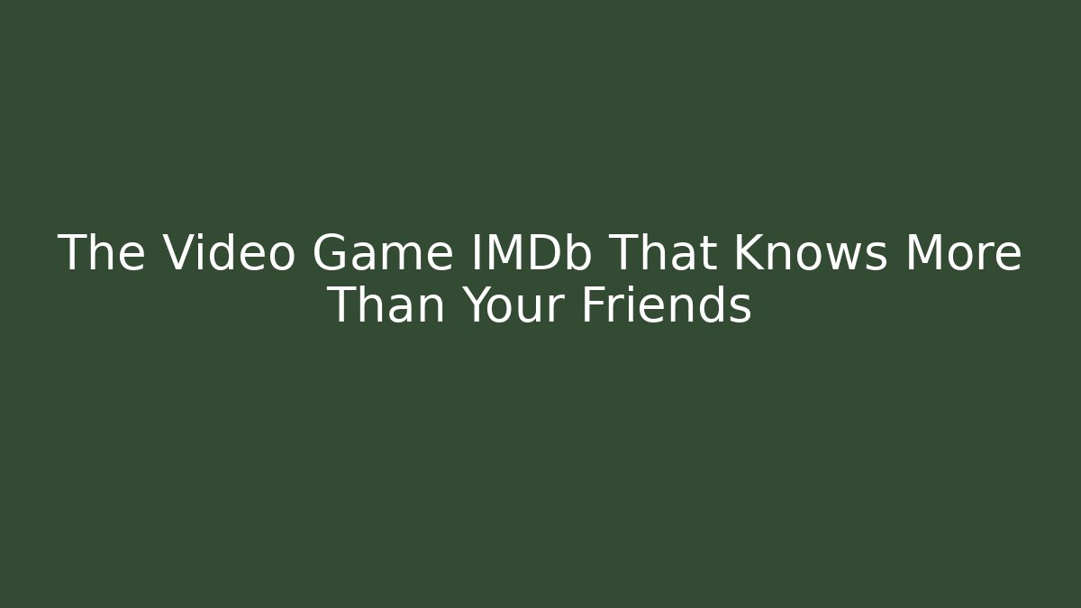 The Video Game IMDb That Knows More Than Your Friends