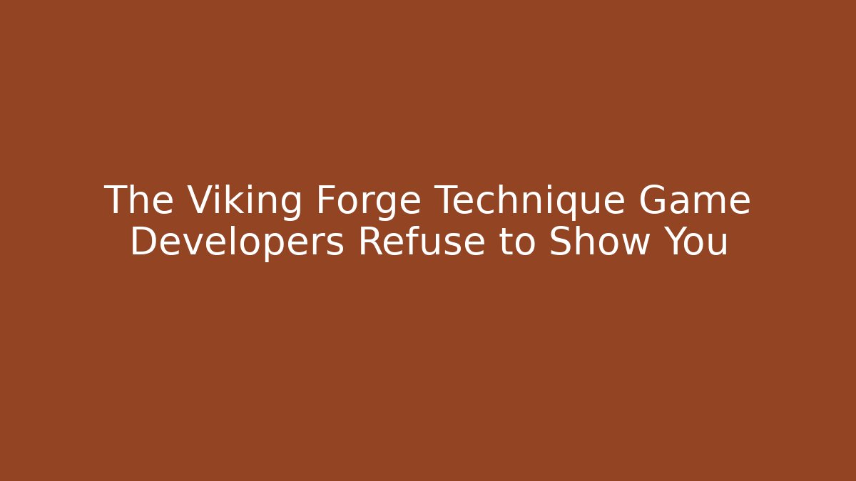 The Viking Forge Technique Game Developers Refuse to Show You