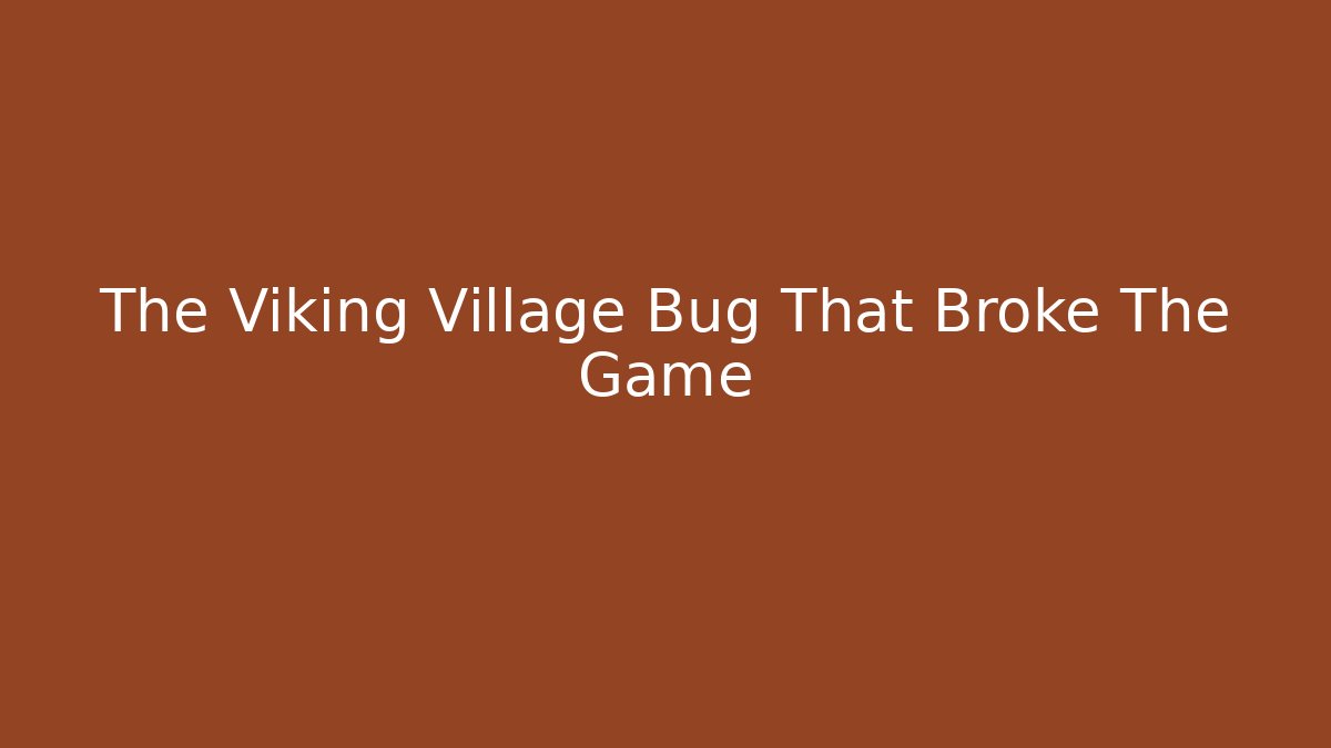 The Viking Village Bug That Broke The Game
