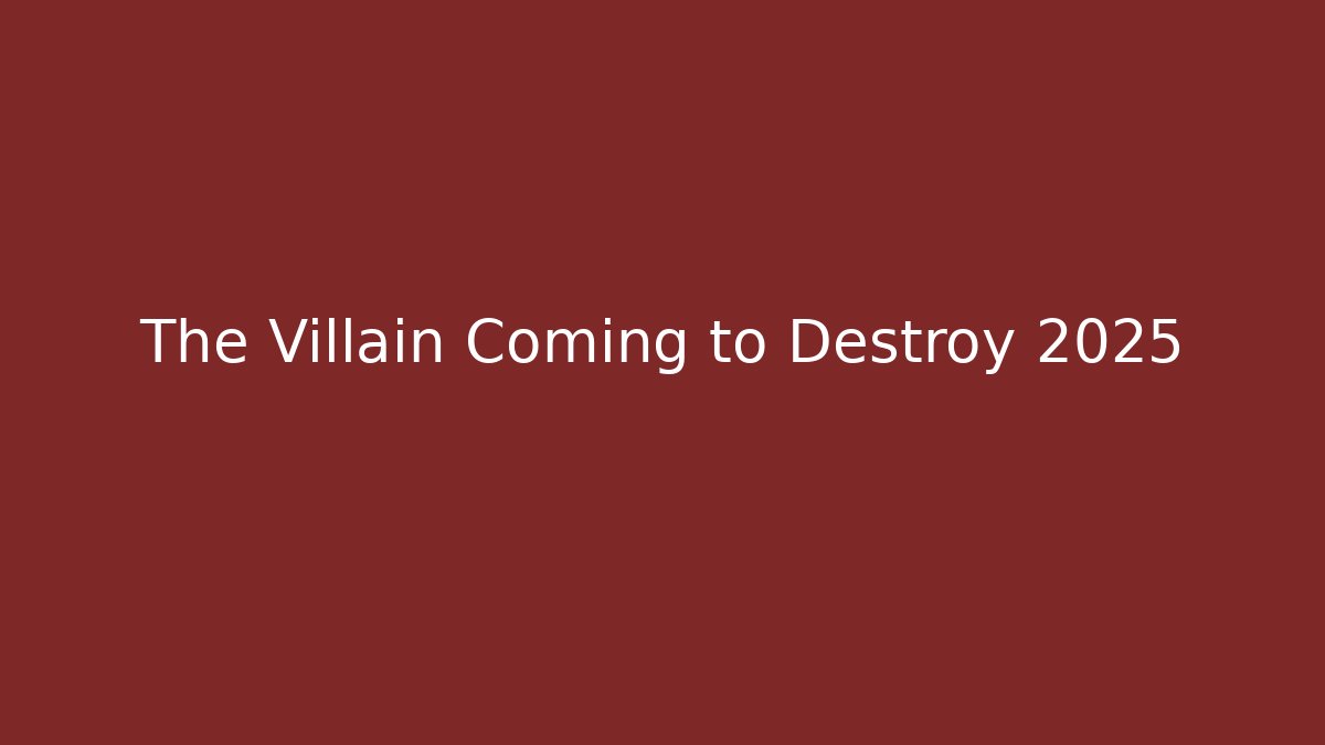 The Villain Coming to Destroy 2025